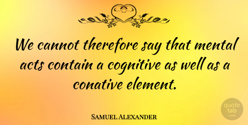 Samuel Alexander Quote About Elements, Mental Health, Wells: We Cannot Therefore Say That...
