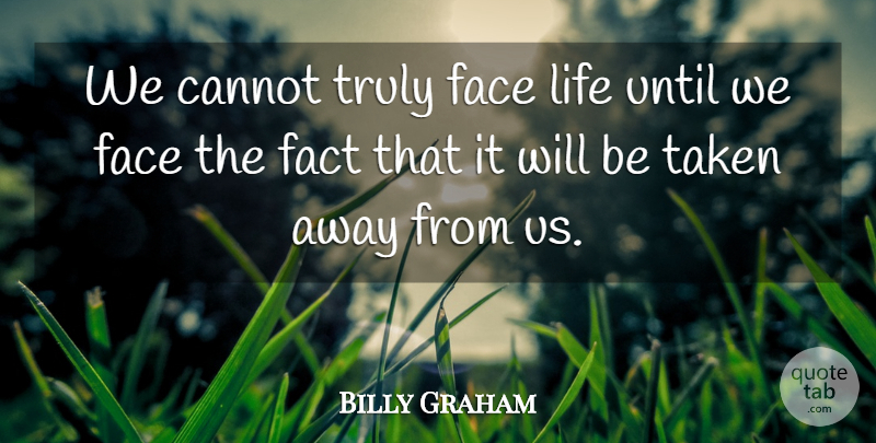 Billy Graham Quote About Inspirational, Taken, Faces: We Cannot Truly Face Life...