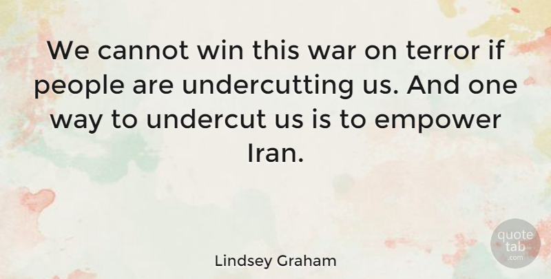 Lindsey Graham Quote About War, Winning, Iran: We Cannot Win This War...