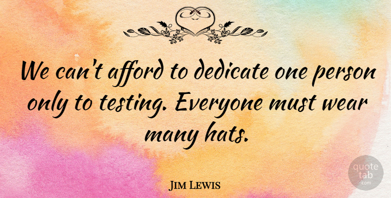 Jim Lewis Quote About Afford, Dedicate, Wear: We Cant Afford To Dedicate...