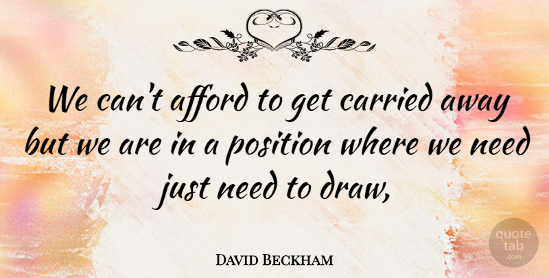 David Beckham Quote About Afford, Carried, Position: We Cant Afford To Get...