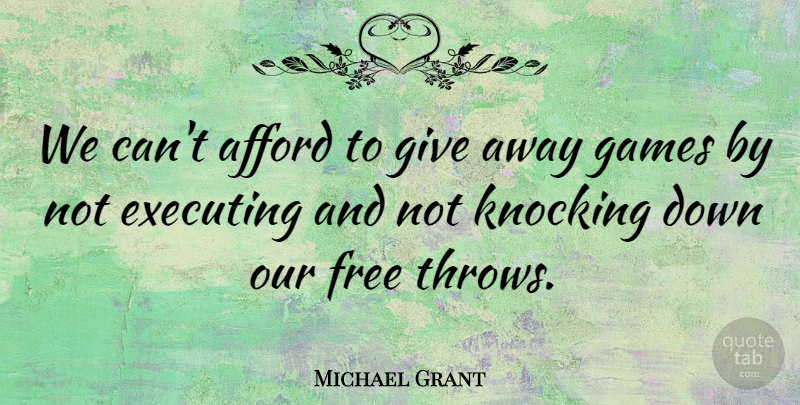 Michael Grant Quote About Afford, Executing, Free, Games, Knocking: We Cant Afford To Give...