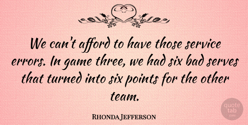 Rhonda Jefferson Quote About Afford, Bad, Game, Points, Serves: We Cant Afford To Have...