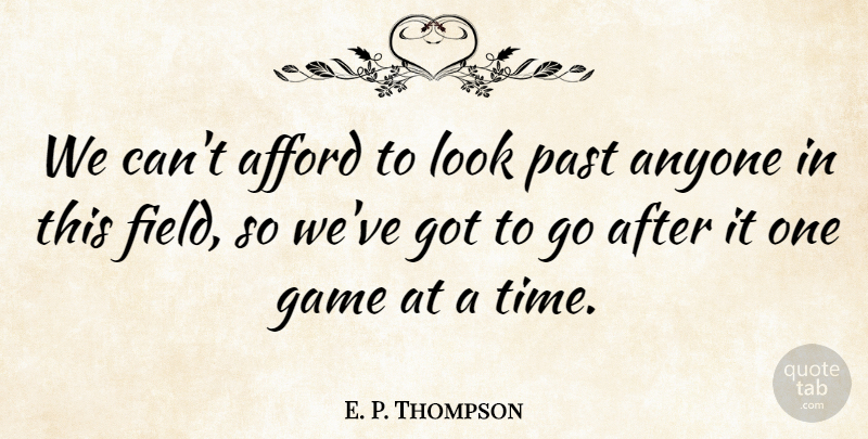 E. P. Thompson Quote About Afford, Anyone, Game, Past: We Cant Afford To Look...