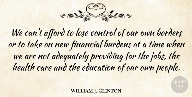 William J. Clinton Quote About Jobs, People, Borders: We Cant Afford To Lose...