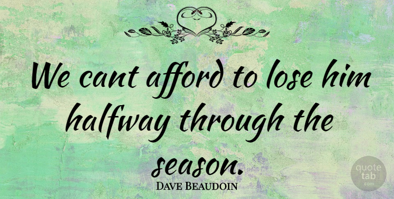 Dave Beaudoin Quote About Afford, Cant, Halfway, Lose: We Cant Afford To Lose...