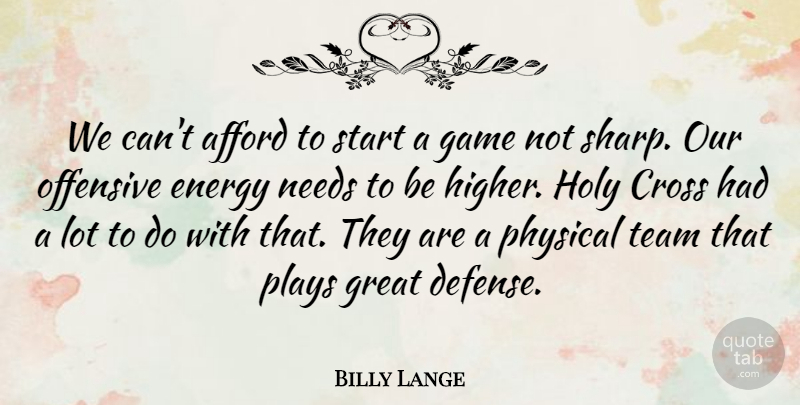 Billy Lange Quote About Afford, Cross, Energy, Game, Great: We Cant Afford To Start...