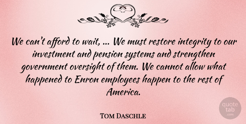 Tom Daschle Quote About Afford, Allow, Cannot, Employees, Enron: We Cant Afford To Wait...