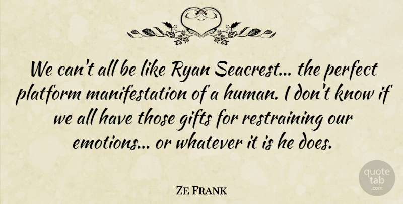 Ze Frank Quote About Gifts, Platform, Ryan: We Cant All Be Like...
