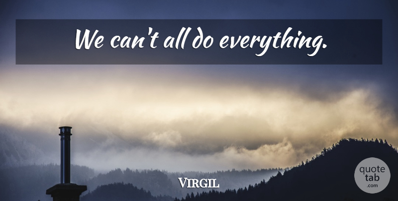 Virgil Quote About Philosophical: We Cant All Do Everything...