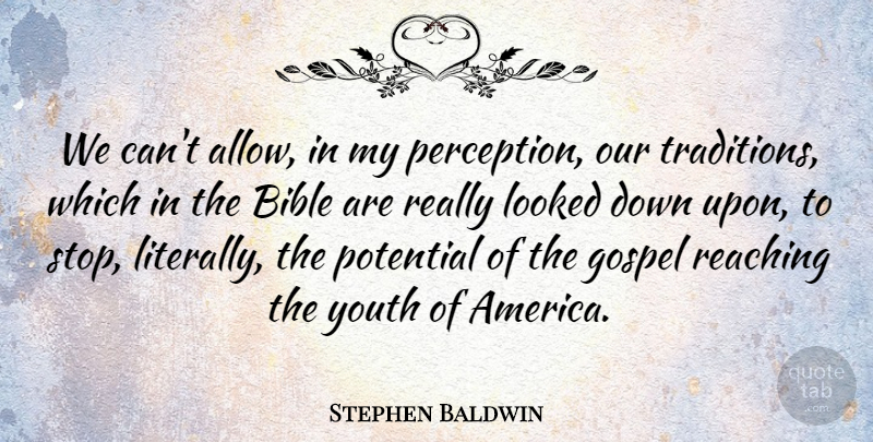 Stephen Baldwin Quote About Bible, Gospel, Looked, Reaching: We Cant Allow In My...