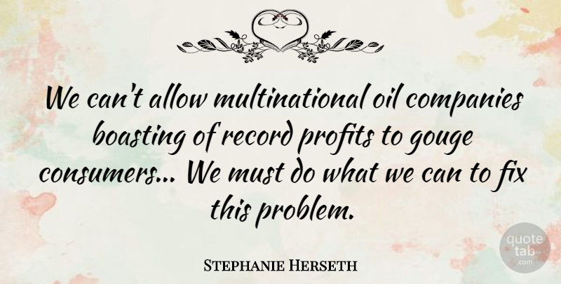 Stephanie Herseth Quote About Allow, Boasting, Companies, Profits, Record: We Cant Allow Multinational Oil...