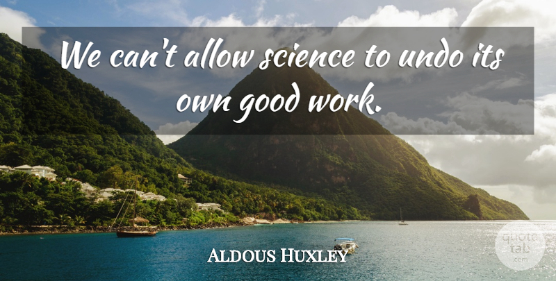 Aldous Huxley Quote About Good Work, Brave New World John, Brave New World Technology: We Cant Allow Science To...