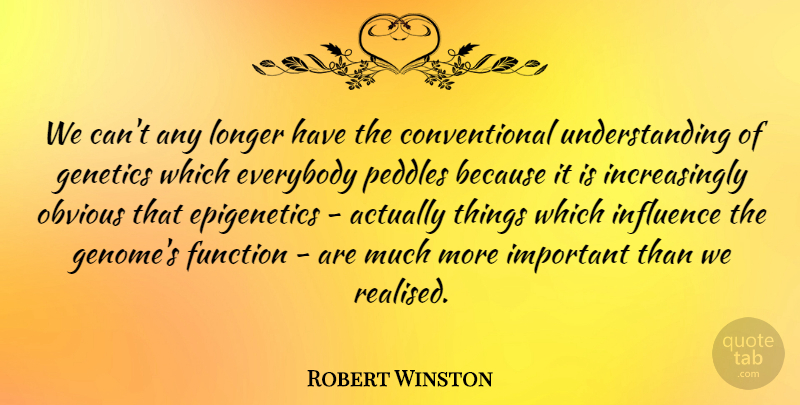 Robert Winston Quote About Understanding, Important, Influence: We Cant Any Longer Have...