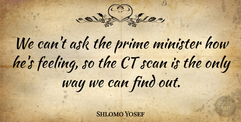 Shlomo Yosef Quote About Ask, Minister, Prime: We Cant Ask The Prime...