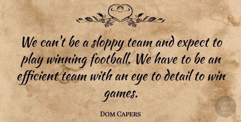 Dom Capers Quote About Detail, Efficient, Expect, Eye, Football: We Cant Be A Sloppy...