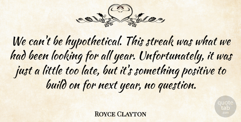 Royce Clayton Quote About Build, Looking, Next, Positive, Streak: We Cant Be Hypothetical This...