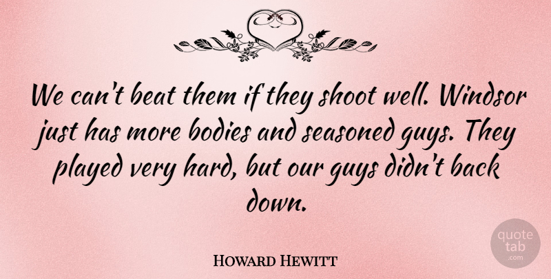 Howard Hewitt Quote About Beat, Bodies, Guys, Played, Shoot: We Cant Beat Them If...