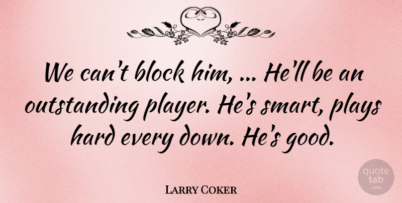 Larry Coker Quote About Block, Hard, Plays: We Cant Block Him Hell...