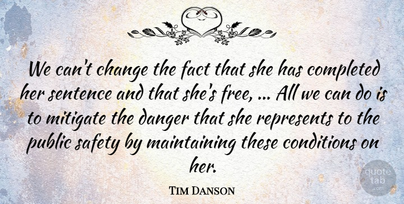 Tim Danson Quote About Change, Completed, Conditions, Danger, Fact: We Cant Change The Fact...