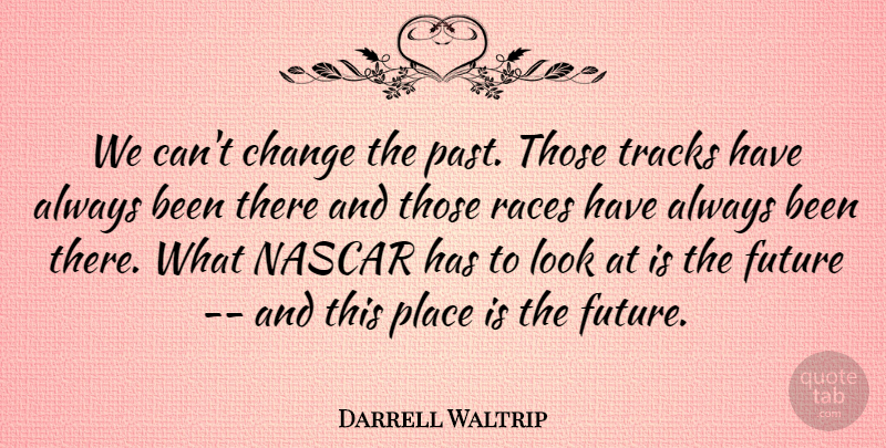 Darrell Waltrip Quote About Change, Future, Nascar, Races, Tracks: We Cant Change The Past...