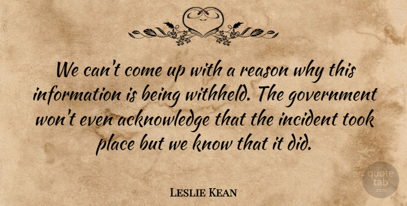 Leslie Kean Quote About Government, Incident, Information, Reason, Took: We Cant Come Up With...