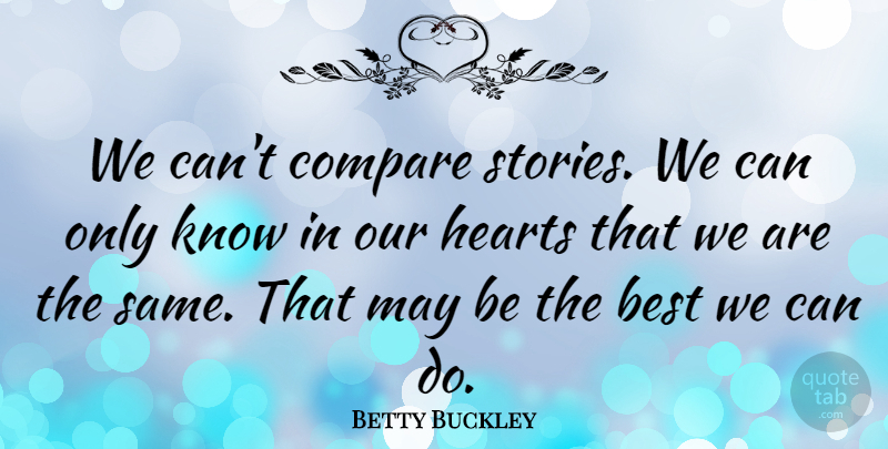 Betty Buckley Quote About Best: We Cant Compare Stories We...