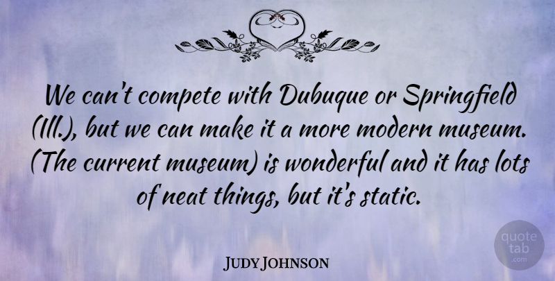 Judy Johnson Quote About Compete, Current, Lots, Modern, Neat: We Cant Compete With Dubuque...