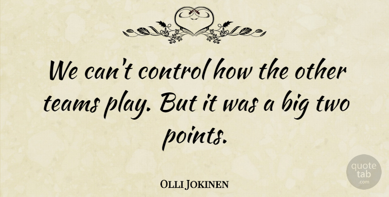 Olli Jokinen Quote About Control, Teams: We Cant Control How The...