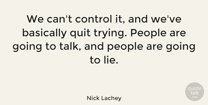 Nick Lachey Quote About Lying, People, Trying: We Cant Control It And...