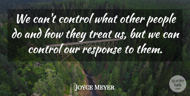 Joyce Meyer Quote About People, Treats, Response: We Cant Control What Other...