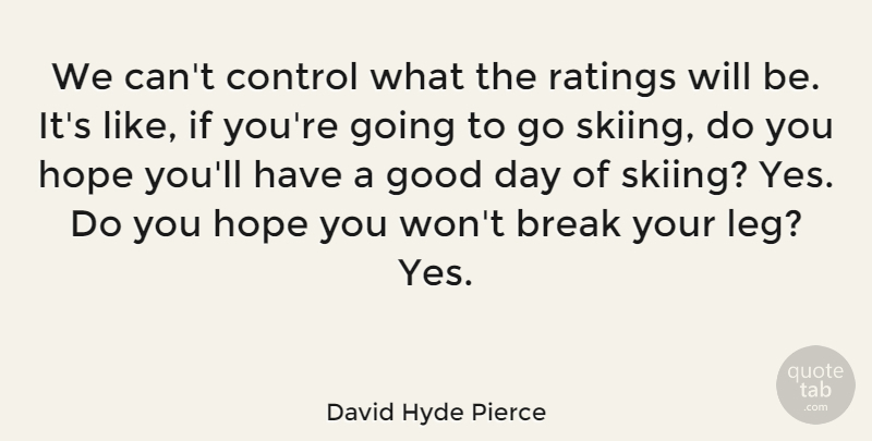 David Hyde Pierce Quote About Good Day, Legs, Skiing: We Cant Control What The...
