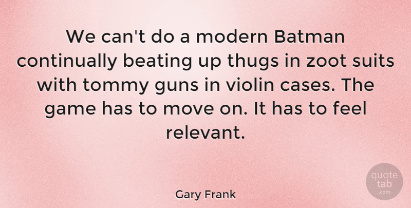 Gary Frank Quote About Batman, Beating, Move, Suits, Thugs: We Cant Do A Modern...