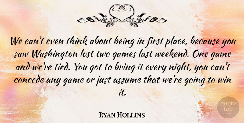 Ryan Hollins Quote About Assume, Bring, Game, Games, Last: We Cant Even Think About...