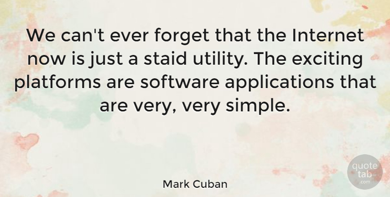 Mark Cuban Quote About Simple, Forget, Internet: We Cant Ever Forget That...