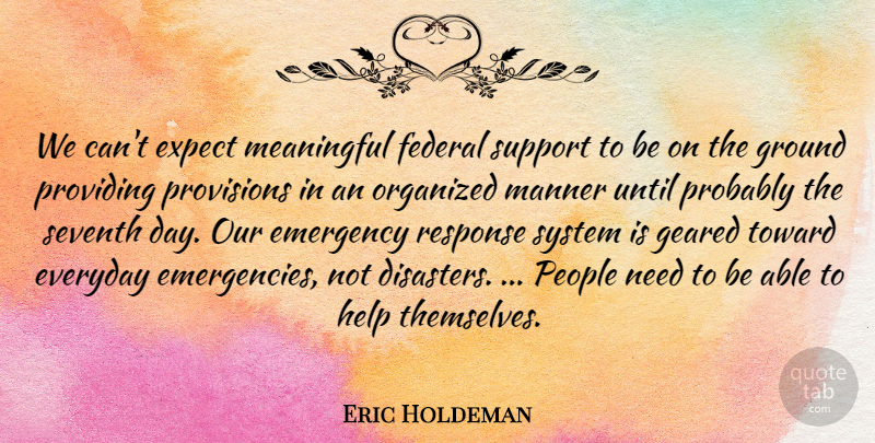Eric Holdeman Quote About Emergency, Everyday, Expect, Federal, Geared: We Cant Expect Meaningful Federal...