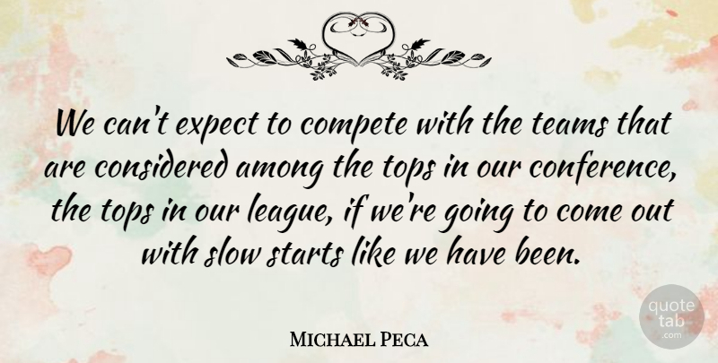 Michael Peca Quote About Among, Compete, Considered, Expect, Slow: We Cant Expect To Compete...