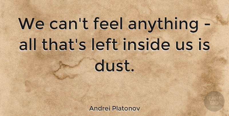 Andrei Platonov Quote About Dust, Feels, Left: We Cant Feel Anything All...