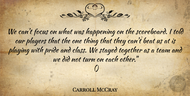 Carroll McCray Quote About Beat, Focus, Happening, Players, Playing: We Cant Focus On What...