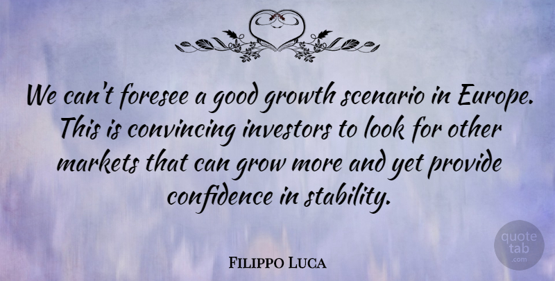 Filippo Luca Quote About Confidence, Convincing, Foresee, Good, Growth: We Cant Foresee A Good...
