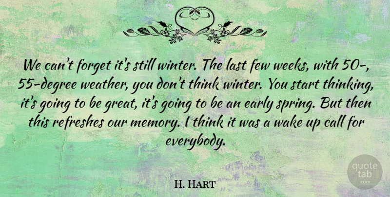H. Hart Quote About Call, Early, Few, Forget, Last: We Cant Forget Its Still...