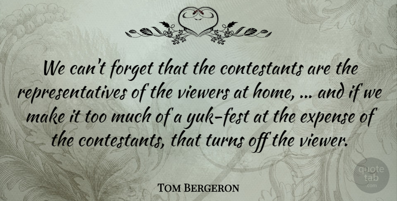 Tom Bergeron Quote About Expense, Forget, Turns, Viewers: We Cant Forget That The...