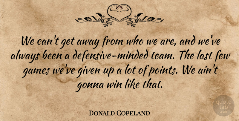 Donald Copeland Quote About Few, Games, Given, Gonna, Last: We Cant Get Away From...