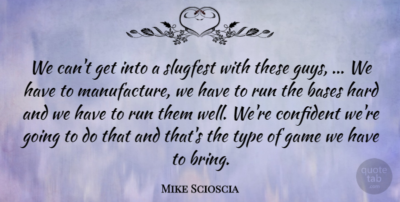 Mike Scioscia Quote About Bases, Confident, Game, Hard, Run: We Cant Get Into A...