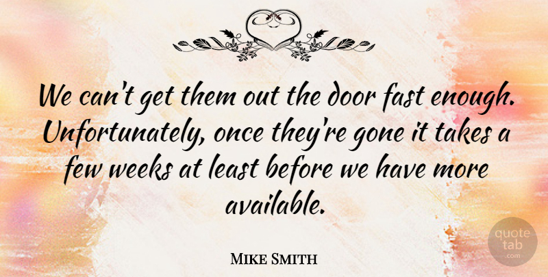 Mike Smith Quote About Door, Fast, Few, Gone, Takes: We Cant Get Them Out...