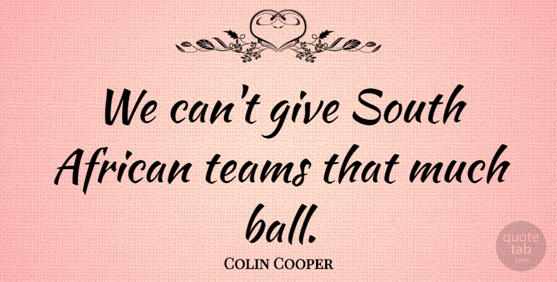 Colin Cooper Quote About African, South, Teams: We Cant Give South African...
