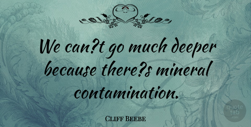 Cliff Beebe Quote About Deeper: We Cant Go Much Deeper...