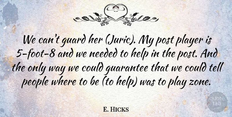 E. Hicks Quote About Guarantee, Guard, Help, Needed, People: We Cant Guard Her Juric...