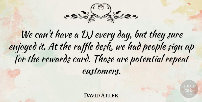 David Atlee Quote About Dj, Enjoyed, People, Potential, Repeat: We Cant Have A Dj...