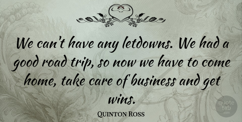 Quinton Ross Quote About Business, Care, Good, Road: We Cant Have Any Letdowns...